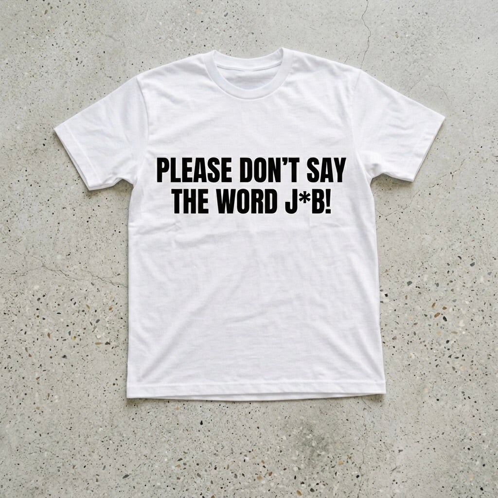 PLEASE DON'T SAY THE WORD J*B!