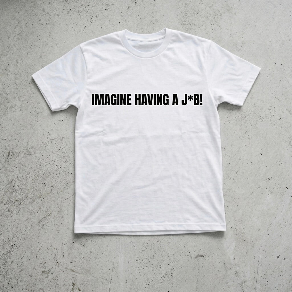 IMAGINE HAVING A J*B!